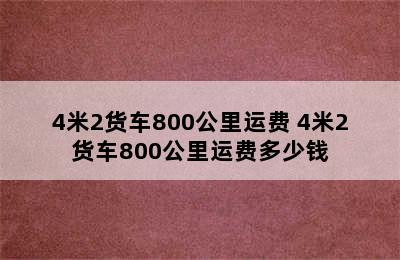 4米2货车800公里运费 4米2货车800公里运费多少钱